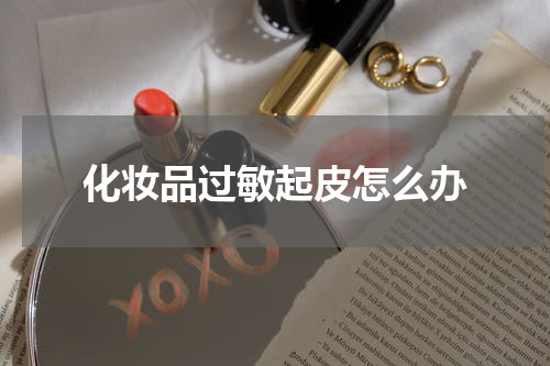 化妆品过敏起皮怎么办