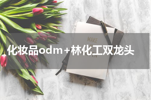化妆品odm+林化工双龙头