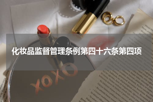化妆品监督管理条例第四十六条第四项