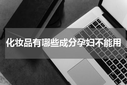 化妆品有哪些成分孕妇不能用