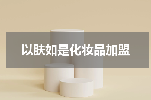 以肤如是化妆品加盟