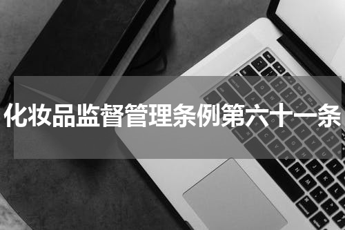 化妆品监督管理条例第六十一条