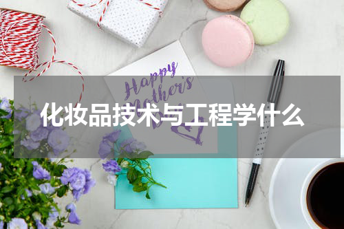 化妆品技术与工程学什么