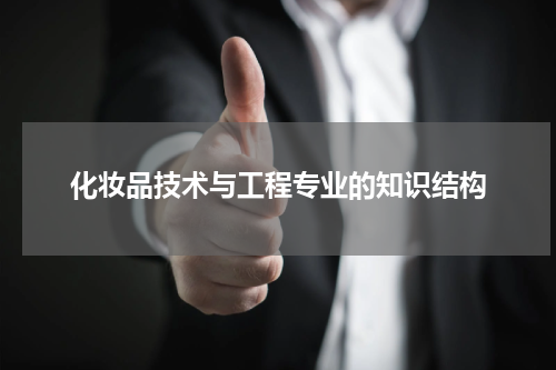 化妆品技术与工程专业的知识结构