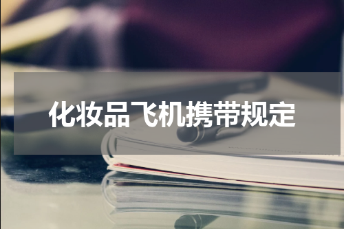 化妆品飞机携带规定