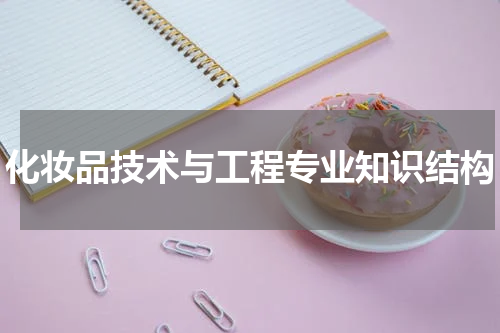 化妆品技术与工程专业知识结构