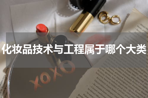 化妆品技术与工程属于哪个大类