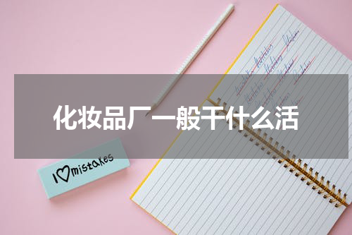 化妆品厂一般干什么活