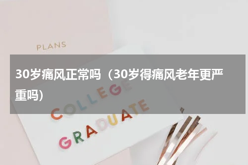 30岁痛风正常吗（30岁得痛风老年更严重吗）