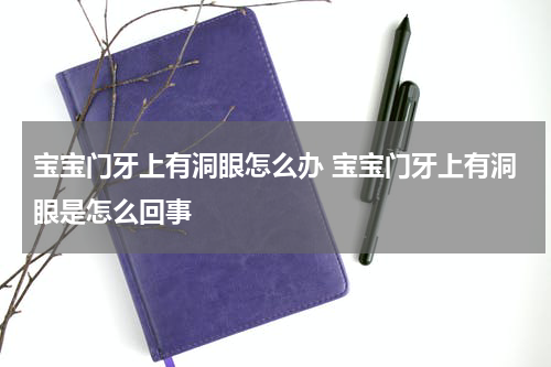 宝宝门牙上有洞眼怎么办 宝宝门牙上有洞眼是怎么回事