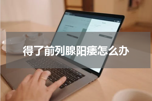 得了前列腺阳痿怎么办