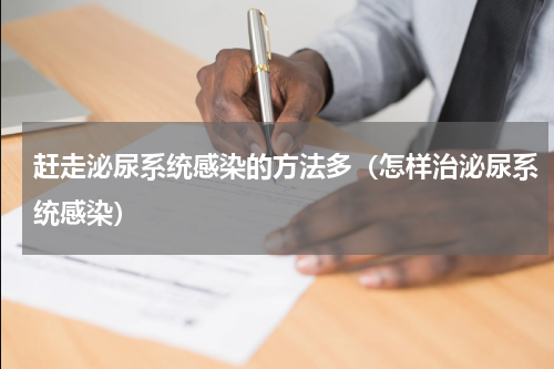 赶走泌尿系统感染的方法多（怎样治泌尿系统感染）