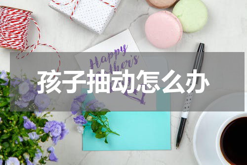 孩子抽动怎么办