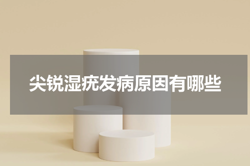 尖锐湿疣发病原因有哪些