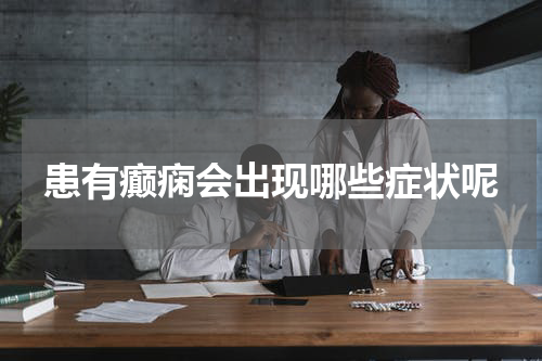 患有癫痫会出现哪些症状呢
