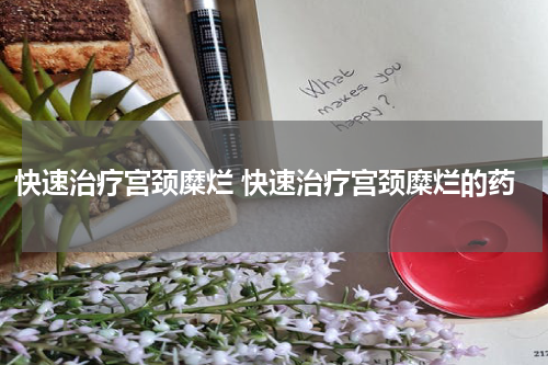 快速治疗宫颈糜烂 快速治疗宫颈糜烂的药