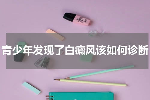 青少年发现了白癜风该如何诊断