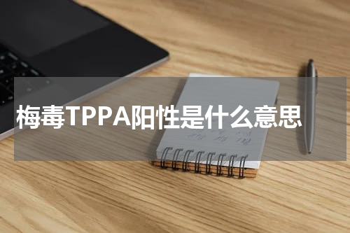 梅毒TPPA阳性是什么意思