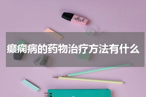 癫痫病的药物治疗方法有什么