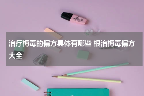 治疗梅毒的偏方具体有哪些 根治梅毒偏方大全