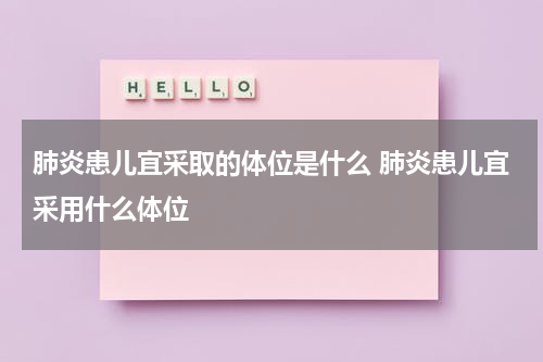 肺炎患儿宜采取的体位是什么 肺炎患儿宜采用什么体位