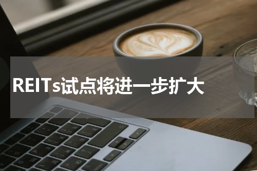 REITs试点将进一步扩大