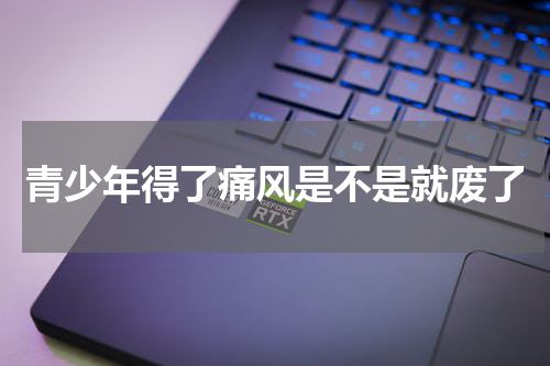 青少年得了痛风是不是就废了