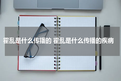 霍乱是什么传播的 霍乱是什么传播的疾病