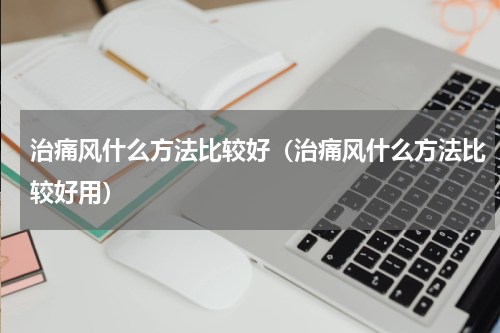 治痛风什么方法比较好（治痛风什么方法比较好用）