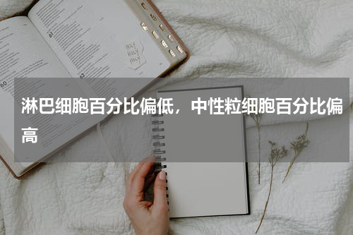 淋巴细胞百分比偏低，中性粒细胞百分比偏高