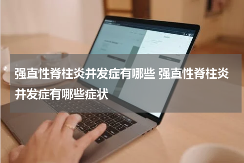 强直性脊柱炎并发症有哪些 强直性脊柱炎并发症有哪些症状