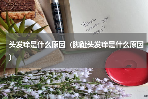 头发痒是什么原因（脚趾头发痒是什么原因）