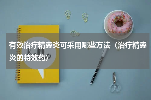 有效治疗精囊炎可采用哪些方法（治疗精囊炎的特效药）