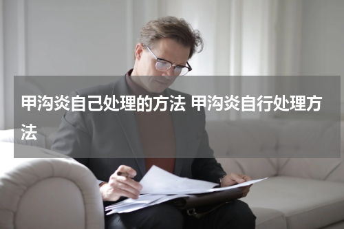 甲沟炎自己处理的方法 甲沟炎自行处理方法