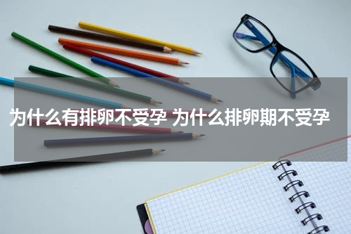 为什么有排卵不受孕 为什么排卵期不受孕