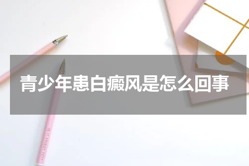 青少年患白癜风是怎么回事