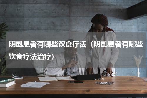 阴虱患者有哪些饮食疗法（阴虱患者有哪些饮食疗法治疗）