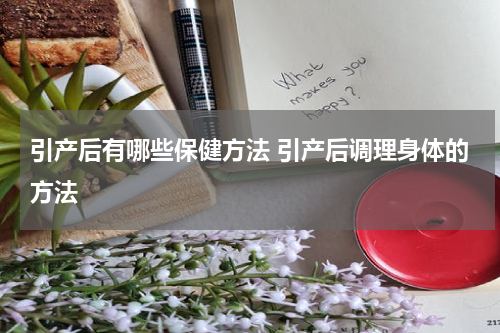 引产后有哪些保健方法 引产后调理身体的方法
