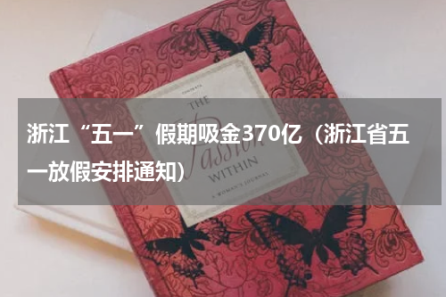 浙江“五一”假期吸金370亿（浙江省五一放假安排通知）