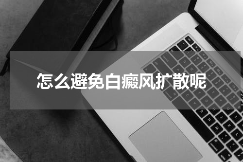 怎么避免白癜风扩散呢