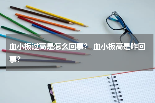 血小板过高是怎么回事？ 血小板高是咋回事?