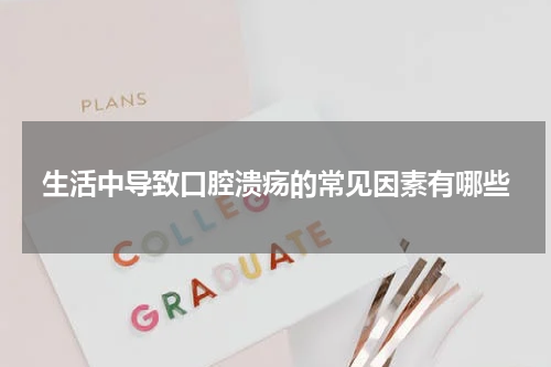 生活中导致口腔溃疡的常见因素有哪些