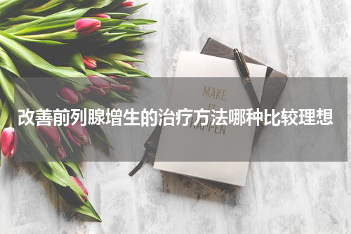改善前列腺增生的治疗方法哪种比较理想