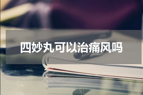 四妙丸可以治痛风吗