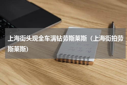 上海街头现全车满钻劳斯莱斯（上海街拍劳斯莱斯）