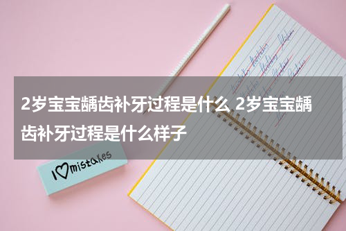 2岁宝宝龋齿补牙过程是什么 2岁宝宝龋齿补牙过程是什么样子