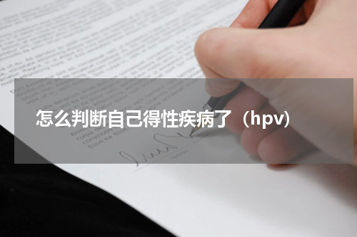 怎么判断自己得性疾病了（hpv）