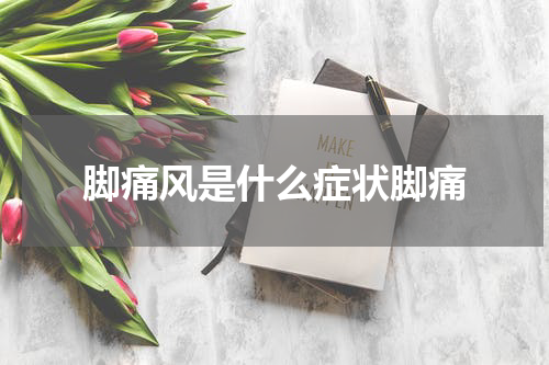 脚痛风是什么症状脚痛