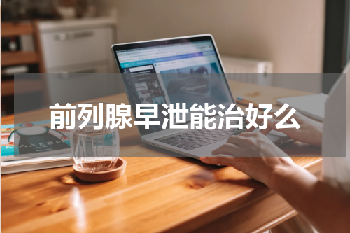 前列腺早泄能治好么