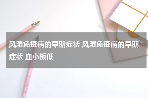 风湿免疫病的早期症状 风湿免疫病的早期症状 血小板低